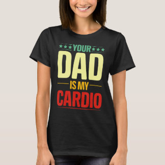 Your Dad Is My Cardio Gym Weightlifting Powerlifte T-Shirt