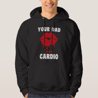 Your Dad Is My Cardio Juicy Lips Workout Hot Dad F Hoodie