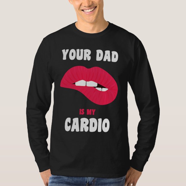 Your Dad Is My Cardio Juicy Lips Workout Hot Dad F T-Shirt (Front)