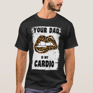 Your Dad Is My Cardio Leopard Lips Workout Hot Dad T-Shirt