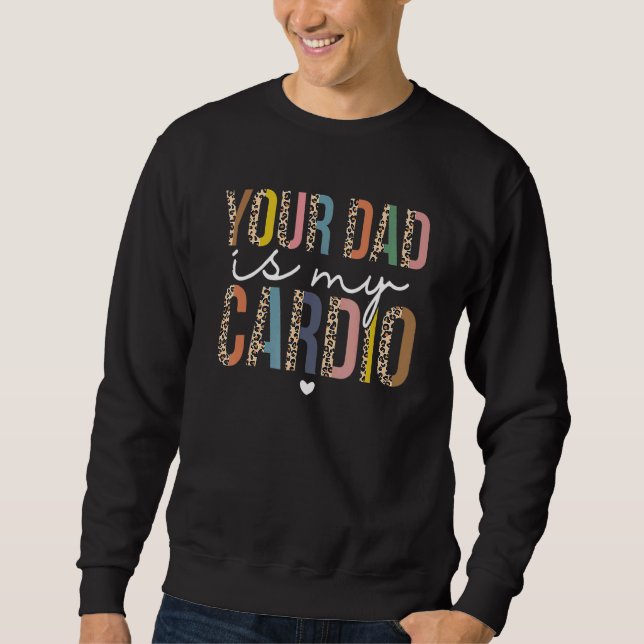 Your Dad Is My Cardio Leopard  Women Girls Sweatshirt (Front)
