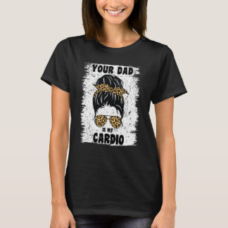 Your Dad Is My Cardio Messy Bun Workout Hot Dad Fo T-Shirt