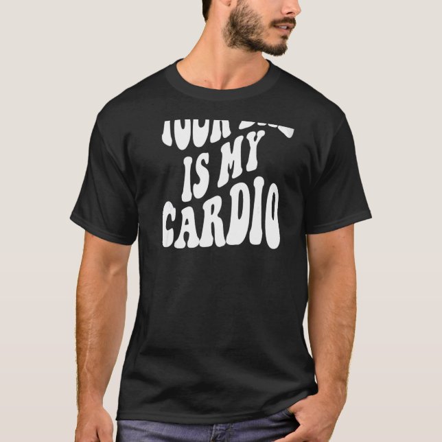 Your dad is my cardio on back   T-Shirt (Front)