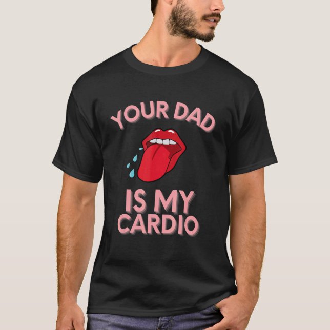Your Dad Is My Cardio Quotes Pun Humour Sarcasm Wo T-Shirt (Front)