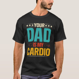 YOUR DAD IS MY CARDIO Romantic Mother’S Day For He T-Shirt