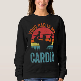 Your Dad Is My Cardio  Saying Romantic Relationshi Sweatshirt