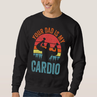 Your Dad Is My Cardio  Saying Romantic Relationshi Sweatshirt