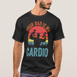 Your Dad Is My Cardio  Saying Romantic Relationshi T-Shirt