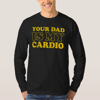 Your Dad Is My Cardio  Saying T-Shirt