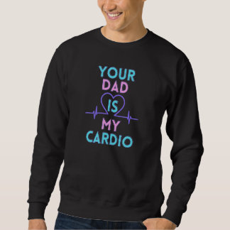 Your dad is my cardio sweatshirt
