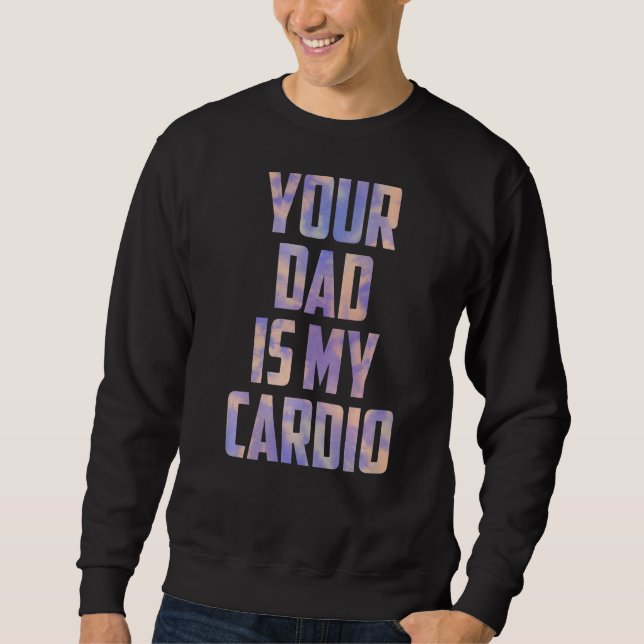 Your Dad Is My Cardio Tie Dye Mothers Day From Son Sweatshirt (Front)