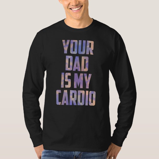 Your Dad Is My Cardio Tie Dye Mothers Day From Son T-Shirt (Front)