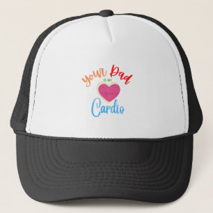 Your Dad Is My Cardio Trucker Hat