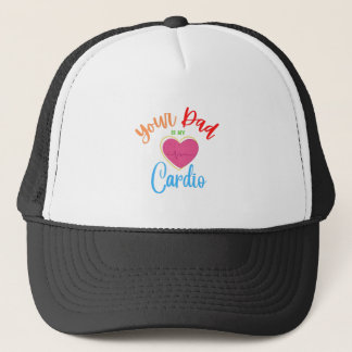 Your Dad Is My Cardio Trucker Hat
