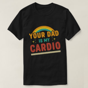Your Dad Is My Cardio Vintage Rainbow Funny Saying T-Shirt