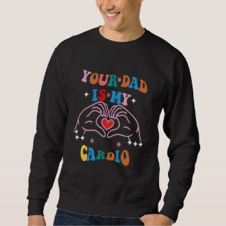 Your Dad Is My Cardio Vintage  Saying Sarcastic Sweatshirt