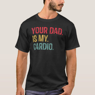 Your Dad Is My Cardio Vintage  Saying Sarcastic T-Shirt