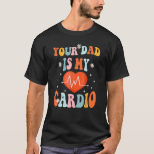 Your Dad Is My Cardio Vintage  Saying Sarcastic T-Shirt