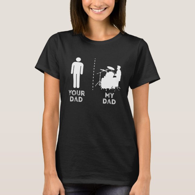 Your Dad My Dad Funny Drummer Musician Father Dad  T-Shirt (Front)
