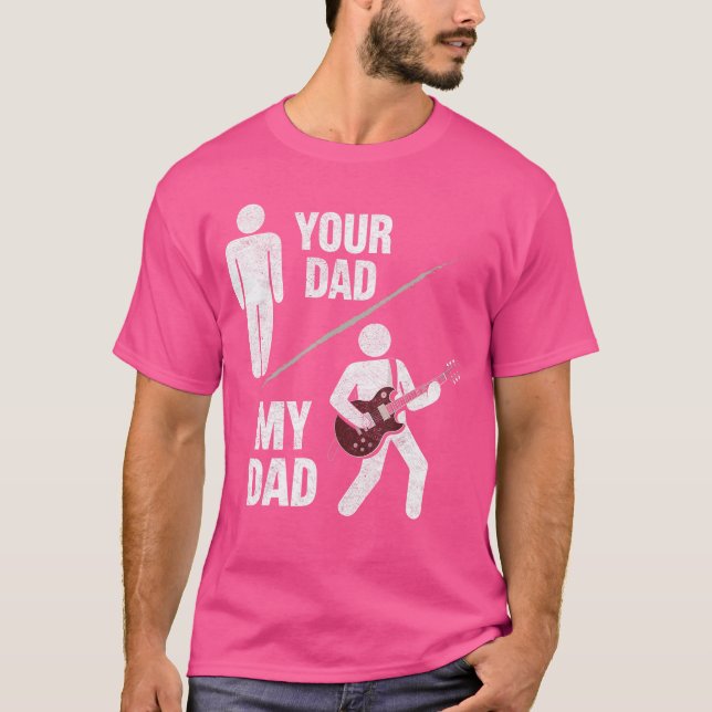 Your Dad My Dad Guitarist Artist Bass Guitar Dad F T-Shirt (Front)