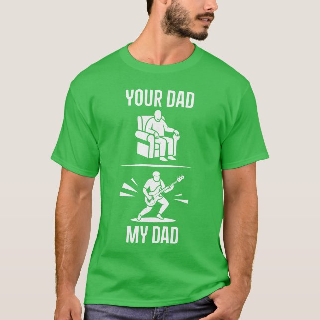 Your Dad My Dad Guitarist Artist Bass Guitar Dad F T-Shirt (Front)