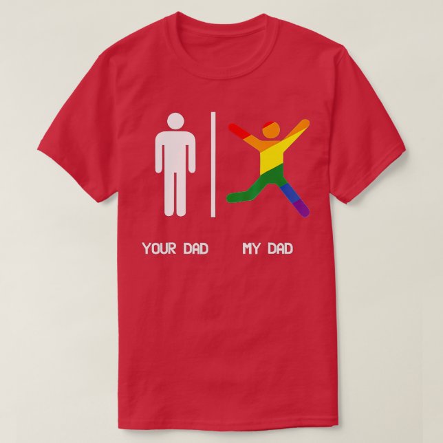 YOUR DAD MY GAY DAD SHIR LGB DADS ARE MORE FUN  T-Shirt (Design Front)