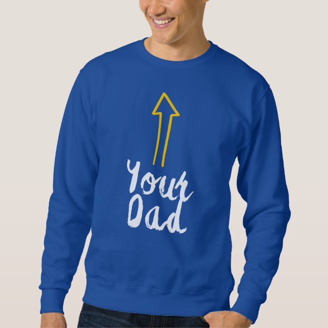 your dad slogan with arrow pointing to yourself sweatshirt (Front)