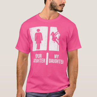 Your Daughter My Daughter Climbing. Funny Climbing T-Shirt