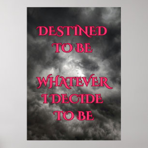 Your Destiny Is What You Decide To Be Poster