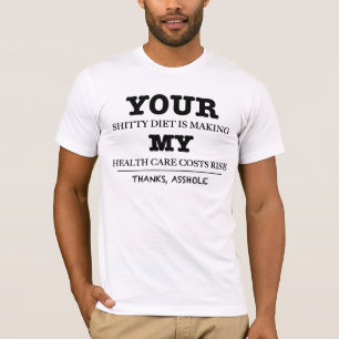 Your Diet is Making My Health Care Costs Rise T-Shirt