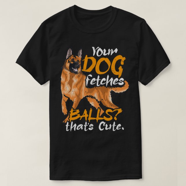 Your Dog Fetches Balls Police Dog Law Enforcement T-Shirt (Design Front)