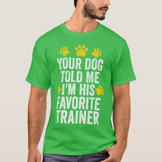 Your Dog Told Me Im His Favourite Dog Trainer - Do T-Shirt