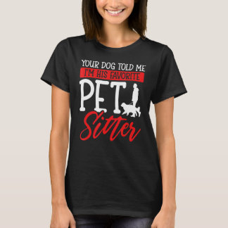 Your Dog Told Me I'm His Favourite Pet Sitter T-Shirt