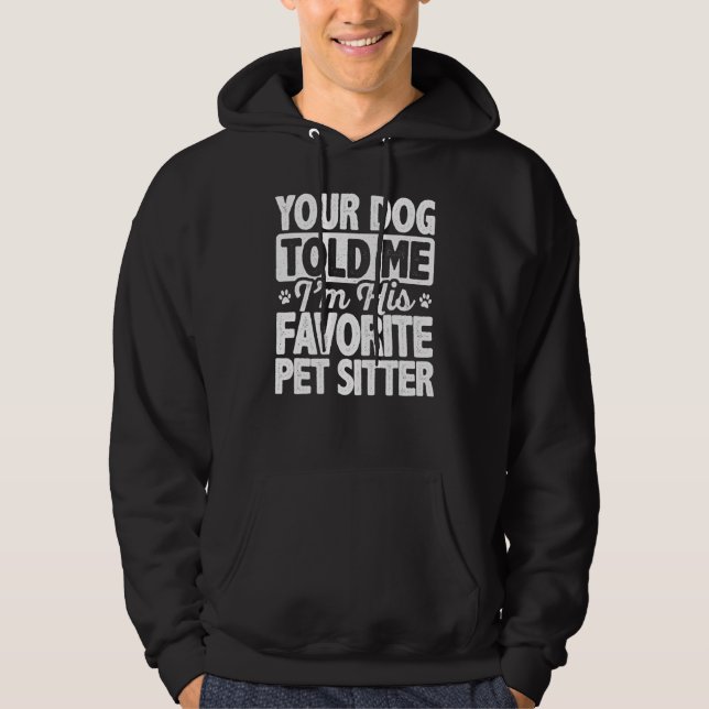 Your Dog Told Me That I'm His Favourite Pet Sitter Hoodie (Front)
