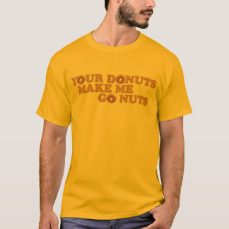 Your Doughnuts Make Me Go Nuts T-Shirt