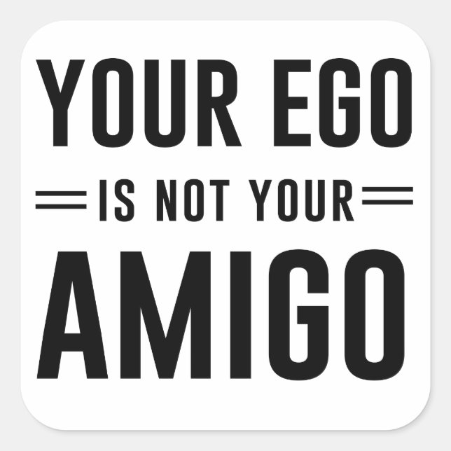 Your Ego Is Not Your Amigo Square Sticker (Front)