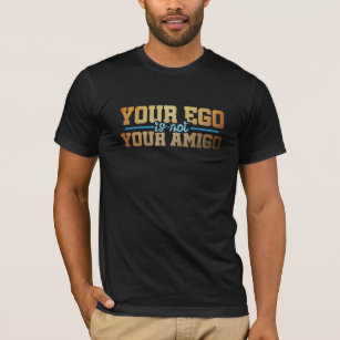 Your Ego is not Your Amigo T-Shirt