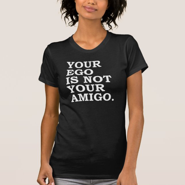 Your Ego Is Not Your Amigo T-Shirt Tumblr (Front)