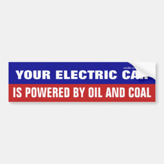 Your Electric Car Is Powered By Oil And Coal Bumper Sticker