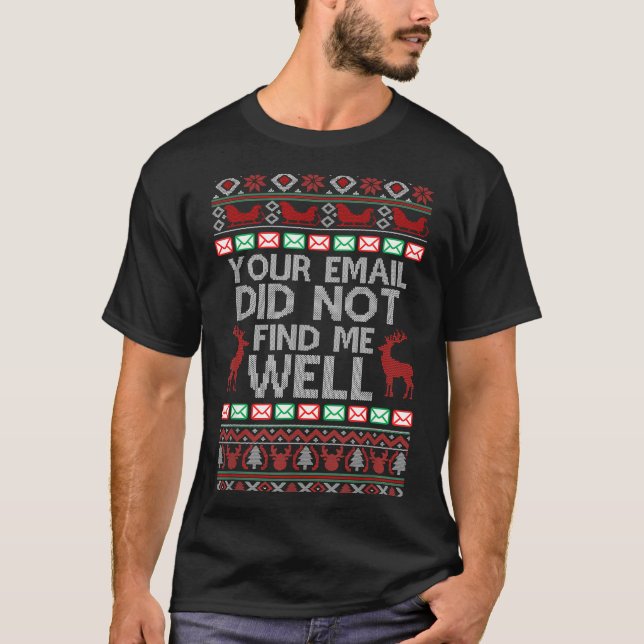Your Email Did Not Find Me Well Ugly Christmas Off T-Shirt (Front)