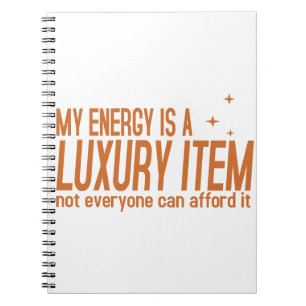 Your Energy is a Luxury Item Notebook