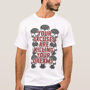 Your Excuses Are Killing Your Dreams T-Shirt