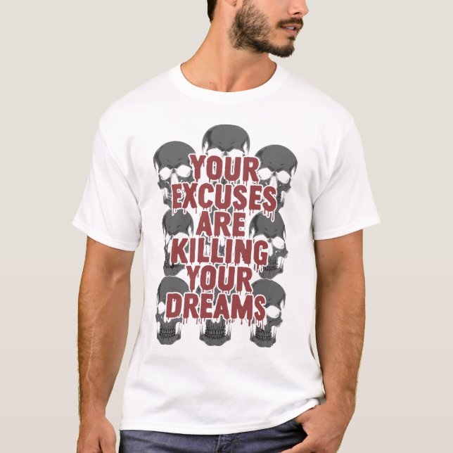 Your Excuses Are Killing Your Dreams T-Shirt (Front)