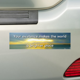 "Your Existence Makes the World a Brighter Place" Bumper Sticker
