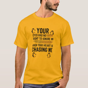 Your Eyes Has No Right To Ignore Me – Funny Pengui T-Shirt