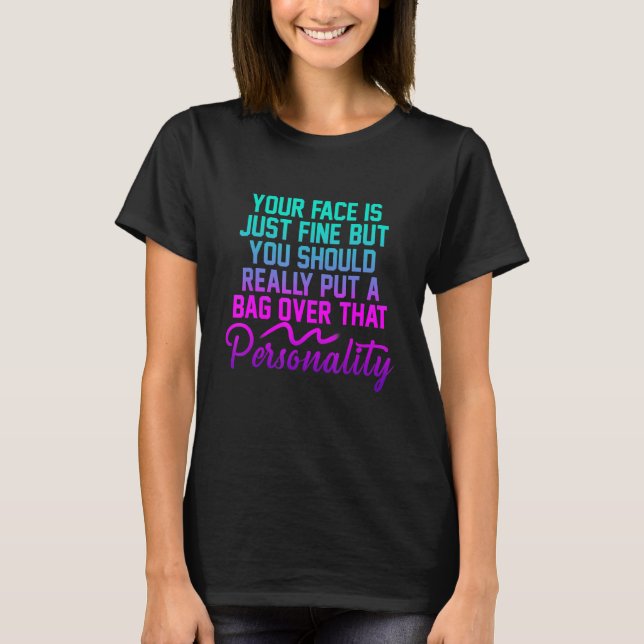 Your Face Is Just Fine Funny Joke Quote T-Shirt (Front)