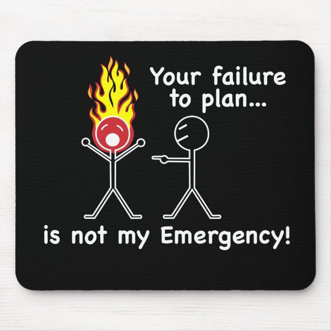 Your Failure to Plan is NOT my Emergency! Mouse Pad (Front)