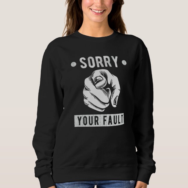 Your Fault  Saying  Sorry Your Fault Sweatshirt (Front)