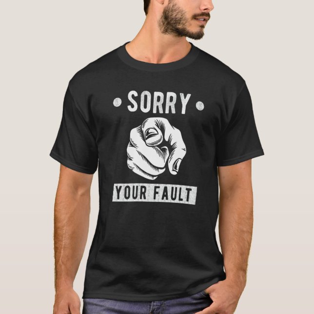 Your Fault  Saying  Sorry Your Fault T-Shirt (Front)