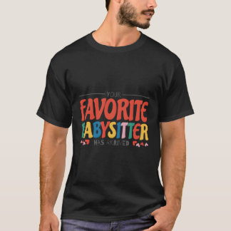 Your Favourite Babysitter Has Arrived Babysitting T-Shirt